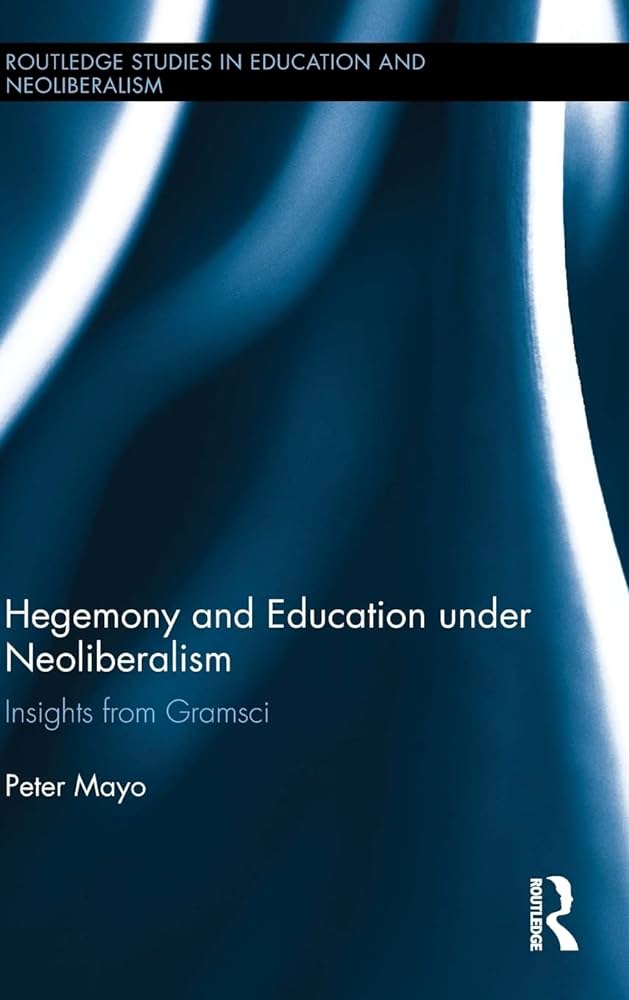 Mayo, Peter (2015) Hegemony and Education under Neoliberalism Insights from Gramsci, Routledge: New York